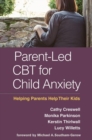 Parent-Led CBT for Child Anxiety : Helping Parents Help Their Kids - Book