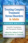 Treating Complex Traumatic Stress Disorders in Adults : Scientific Foundations and Therapeutic Models - eBook