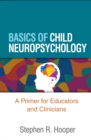 Basics of Child Neuropsychology : A Primer for Educators and Clinicians - eBook