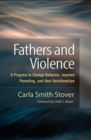 Fathers and Violence : A Program to Change Behavior, Improve Parenting, and Heal Relationships - Book