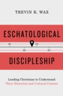 Eschatological Discipleship : Leading Christians to Understand Their Historical and Cultural Context - eBook
