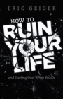 How to Ruin Your Life : and Starting Over When You Do - eBook