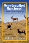 We're Gonna Need More Arrows! : Hunting Adventures Around the Country and Around the World - eBook