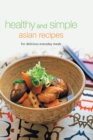 Healthy and Simple Asian Recipes : For Delicious Everyday Meals - eBook