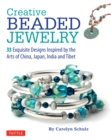 Creative Beaded Jewelry : 33 Exquisite Designs Inspired by the Arts of China, Japan, India and Tibet - eBook