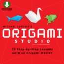 Origami Studio Ebook : 30 Step-by-Step Lessons with an Origami Master: Includes Origami Book with 30 Lessons and Downloadable Video Instructions - eBook