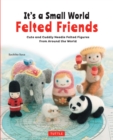 It's a Small World Felted Friends : Cute and Cuddly Needle Felted Figures from Around the World - eBook