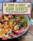 Farm to Table Asian Secrets : Vegan & Vegetarian Full-Flavored Recipes for Every Season - eBook