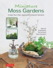 Miniature Moss Gardens : Create Your Own Japanese Container Gardens (Bonsai, Kokedama, Terrariums & Dish Gardens) - eBook