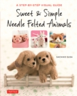 Sweet & Simple Needle Felted Animals : A Step-By-Step Visual Guide - eBook