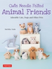 Cute Needle Felted Animal Friends : Adorable Cats, Dogs and Other Pets - eBook