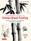 Beginner's Guide to Chinese Brush Painting : 35 Painting Activities from Calligraphy to Animals to Landscapes - eBook