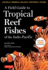 Field Guide to Tropical Reef Fishes of the Indo-Pacific : Covers 1,670 Species in Australia, Indonesia, Malaysia, Vietnam and the Philippines (with 2,000 illustrations) - eBook