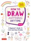 How to Draw Anything Anytime : A Beginner's Guide to Cute and Easy Doodles (Over 1,000 Illustrations) - eBook