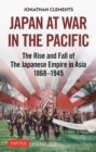 Japan at War in the Pacific : The Rise and Fall of the Japanese Empire in Asia: 1868-1945 - eBook