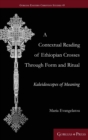 A Contextual Reading of Ethiopian Crosses through Form and Ritual : Kaleidoscopes of Meaning - Book