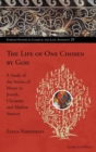 The Life of One Chosen by God : A Study of the Stories of Moses in Jewish, Christian and Muslim Sources - Book