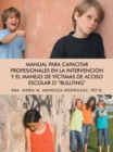 Manual Para Capacitar Profesionales En La Intervencion Y El Manejo De Victimas De Acoso Escolar O "Bullying" - eBook