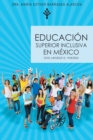 Educacion Superior Inclusiva En Mexico : Una Verdad a Medias - eBook