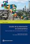 Estudio de la Urbanizacion en Centroamerica : Oportunidades de una Centroamerica Urbana - Book