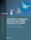 Transition to diagnosis-related group (DRG) payments for health : lessons from case studies - Book