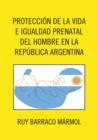Proteccion De La Vida E Igualdad Prenatal Del Hombre En La Republica Argentina - eBook