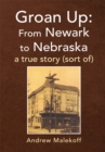 Groan Up: from Newark to Nebraska : A True Story (Sort Of) - eBook