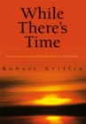 While There's Time : Conservatism and Individualism in Education - eBook