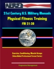 21st Century U.S. Military Manuals: Physical Fitness Training FM 21-20 - Exercise, Conditioning, Muscle Groups (Value-Added Professional Format Series) - eBook
