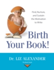 Birth Your Book: Find, Nurture, and Sustain the Motivation to Write - eBook
