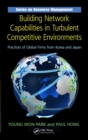Building Network Capabilities in Turbulent Competitive Environments : Practices of Global Firms from Korea and Japan - eBook