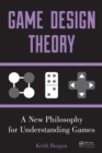 Game Design Theory : A New Philosophy for Understanding Games - eBook