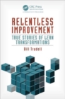 Relentless Improvement : True Stories of Lean Transformations - Book