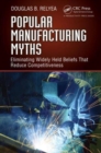 Popular Manufacturing Myths : Eliminating Widely Held Beliefs That Reduce Competitiveness - Book