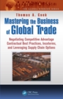 Mastering the Business of Global Trade : Negotiating Competitive Advantage Contractual Best Practices, Incoterms, and Leveraging Supply Chain Options - eBook