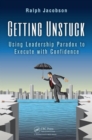 Getting Unstuck : Using Leadership Paradox to Execute with Confidence - Book