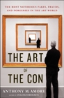 The Art of the Con : The Most Notorious Fakes, Frauds, and Forgeries in the Art World - eBook