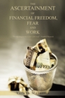 The Ascertainment of Financial Freedom, Fear and Work - eBook