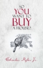 So You Want to Buy a House? - eBook