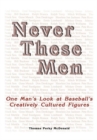 Never These Men : One Man's Look at Baseball's Creatively Cultured Figures - eBook