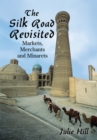 The Silk Road Revisited : Markets, Merchants and Minarets - eBook