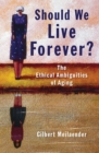 Should We Live Forever? : The Ethical Ambiguities of Aging - eBook
