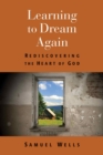 Learning to Dream Again : Rediscovering the Heart of God - eBook
