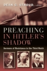 Preaching in Hitler's Shadow : Sermons of Resistance in the Third Reich - eBook