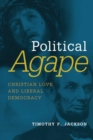 Political Agape : Christian Love and Liberal Democracy - eBook