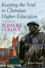 Keeping the Soul in Christian Higher Education : A History of Roanoke College - eBook