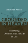 Grounded in Heaven : Recentering Christian Hope and Life on God - eBook
