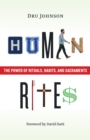 Human Rites : The Power of Rituals, Habits, and Sacraments - eBook
