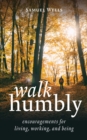 Walk Humbly : Encouragements for Living, Working, and Being - eBook