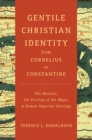 Gentile Christian Identity from Cornelius to Constantine : The Nations, the Parting of the Ways, and Roman Imperial Ideology - eBook